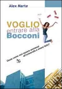 Voglio entrare alla Bocconi. Ossia come non essere ammessi all'università e vivere felici libro