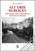 Gli eroi di Bligny. 1918, l'epopea delle truppe italiane sul fronte occidentale libro