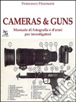 Cameras&Guns. Manuale di fotografia e d'armi per investigatori libro