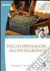 Storia degli agenti segreti. Dallo spionaggio all'intelligence libro