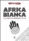 Africa bianca. Dalle origini all'indipendenza 1652-1910 libro