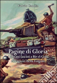 Pagine di gloria. I giovani fascisti a Bir el-Gobi e i ragazzi della Folgore libro