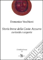 Storia breve della Costa Azzurra. Curiosità e scoperte libro