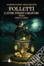 Folletti e altre strane creature. Udine e il Friuli libro