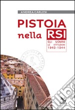 Pistoia nella RSI. Gli uomini, le istituzioni 1943-1944 libro