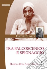 Josephine Baker. Tra palcoscenico e spionaggio