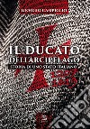 Ducato dell'arcipelago. Storia di uno Stato italiano (1207-1619) libro di Campiglio Giorgio