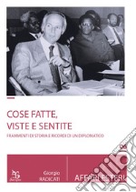 Cose fatte, viste e sentite. Frammenti di storia e ricordi di un diplomatico libro