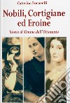 Nobili, cortigiane ed eroine. Storie di donne dell'Ottocento libro