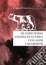 Quando Roma andava in guerra con asini e scorpioni libro