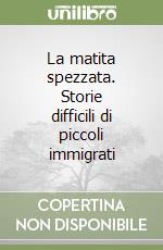 La matita spezzata. Storie difficili di piccoli immigrati