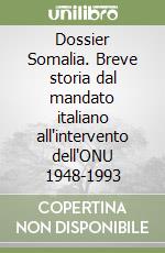 Dossier Somalia. Breve storia dal mandato italiano all'intervento dell'ONU 1948-1993 libro