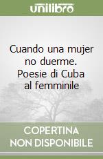 Cuando una mujer no duerme. Poesie di Cuba al femminile