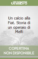 Un calcio alla Fiat. Storia di un operaio di Melfi libro