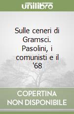 Sulle ceneri di Gramsci. Pasolini, i comunisti e il '68