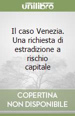 Il caso Venezia. Una richiesta di estradizione a rischio capitale