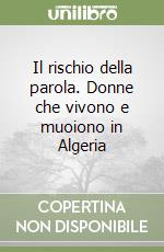 Il rischio della parola. Donne che vivono e muoiono in Algeria libro