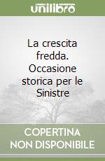 La crescita fredda. Occasione storica per le Sinistre libro