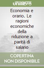 Economia e orario. Le ragioni economiche della riduzione a parità di salario libro