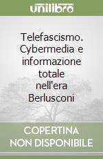 Telefascismo. Cybermedia e informazione totale nell'era Berlusconi libro