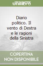 Diario politico. Il vento di Destra e le ragioni della Sinistra libro