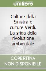 Culture della Sinistra e culture Verdi. La sfida della rivoluzione ambientale libro