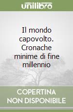 Il mondo capovolto. Cronache minime di fine millennio libro