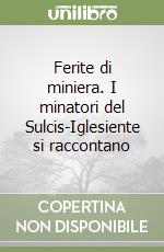 Ferite di miniera. I minatori del Sulcis-Iglesiente si raccontano libro