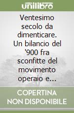 Ventesimo secolo da dimenticare. Un bilancio del '900 fra sconfitte del movimento operaio e trionfo del capitale globale libro