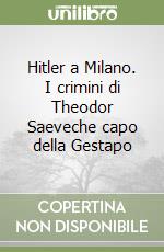 Hitler a Milano. I crimini di Theodor Saeveche capo della Gestapo libro