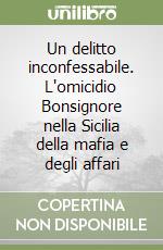 Un delitto inconfessabile. L'omicidio Bonsignore nella Sicilia della mafia e degli affari