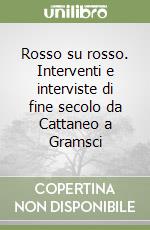 Rosso su rosso. Interventi e interviste di fine secolo da Cattaneo a Gramsci libro