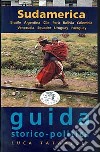 Guida al Sudamerica. Brasile, Argentina, Cile, Perù, Bolivia, Colombia, Venezuela, Equador, Uruguay, Paraguay libro