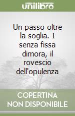 Un passo oltre la soglia. I senza fissa dimora, il rovescio dell'opulenza libro