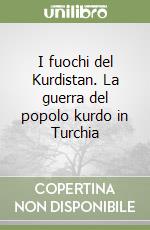 I fuochi del Kurdistan. La guerra del popolo kurdo in Turchia libro