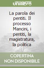 La parola dei pentiti. Il processo Mancini, i pentiti, la magistratura, la politica libro