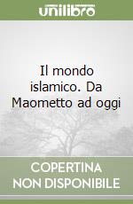 Il mondo islamico. Da Maometto ad oggi libro