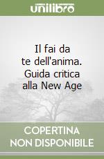 Il fai da te dell'anima. Guida critica alla New Age libro