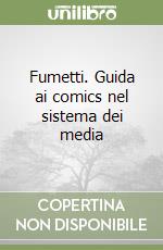 Fumetti. Guida ai comics nel sistema dei media libro