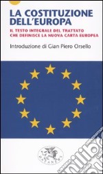 La costituzione dell'Europa. Il testo integrale del trattato che definisce la nuova carta europea libro