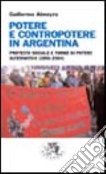 Potere e contropotere in Argentina. Protesta sociale e forme di potere alternativo (1990-2004) libro