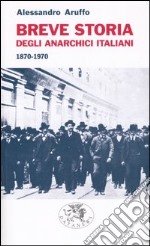 Breve storia degli anarchici italiani (1870-1970) libro