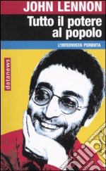 Tutto il potere al popolo. L'intervista perduta libro