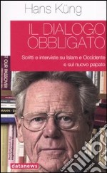 Il dialogo obbligato. Scritti e interviste su Islam e Occidente e sul nuovo papato libro