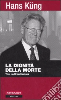 La dignità della morte. Tesi sull'eutanasia libro