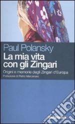 La mia vita con gli Zingari. Origini e memorie degli Zingari d'Europa libro