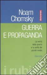 Guerra e propaganda. La verità della guerra e la verità dei grandi media. Interviste libro