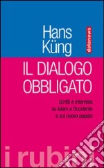 Il dialogo obbligato. Scritti e interviste su Islam e Occidente e sul nuovo papato libro