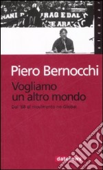 Vogliamo un altro mondo. Dal '68 al movimento no-global libro