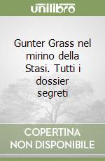 Gunter Grass nel mirino della Stasi. Tutti i dossier segreti